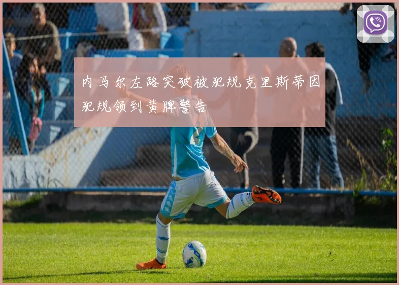 内马尔左路突破被犯规克里斯蒂因犯规领到黄牌警告