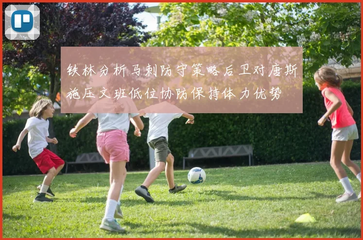 铁林分析马刺防守策略后卫对唐斯施压文班低位协防保持体力优势